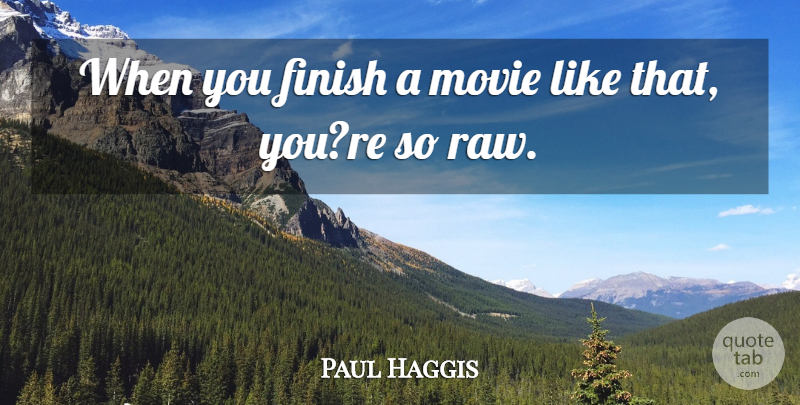 Paul Haggis Quote About Finish: When You Finish A Movie...