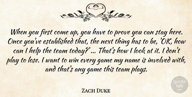 Zach Duke Quote About Game, Help, Involved, Name, Next: When You First Come Up...
