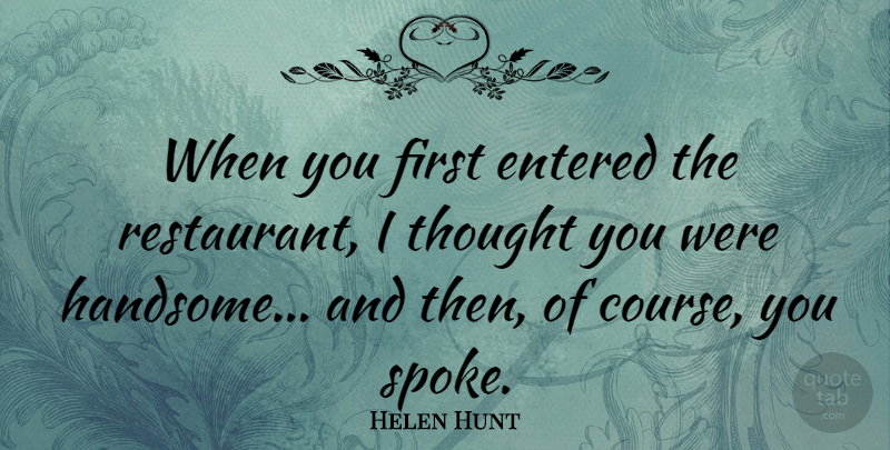 Helen Hunt Quote About Good As It Gets, Handsome, Firsts: When You First Entered The...