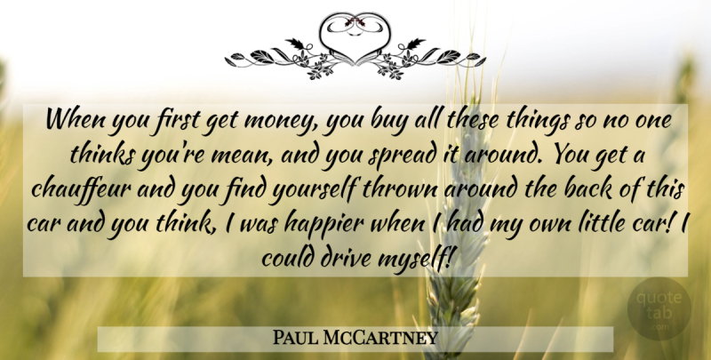 Paul McCartney Quote About Mean, Thinking, Car: When You First Get Money...