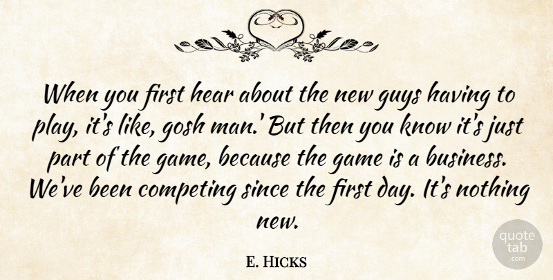 E. Hicks Quote About Competing, Game, Gosh, Guys, Hear: When You First Hear About...