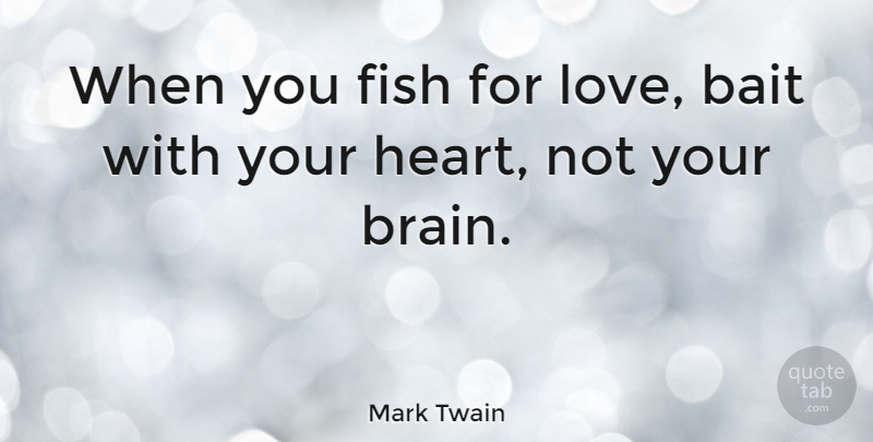Mark Twain Quote About Love, Marriage, Wisdom: When You Fish For Love...