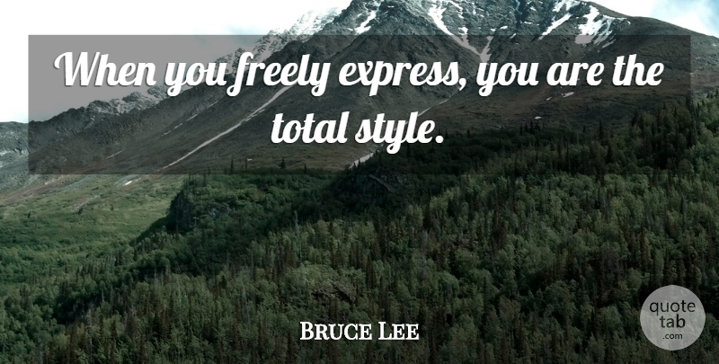 Bruce Lee Quote About Style: When You Freely Express You...