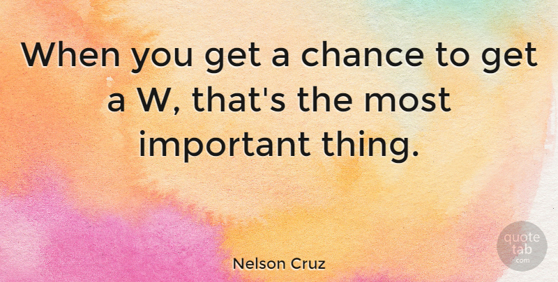 Nelson Cruz Quote About Chance: When You Get A Chance...