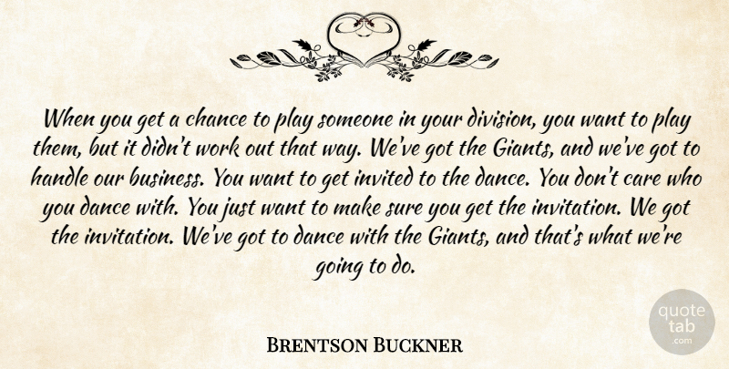 Brentson Buckner Quote About Care, Chance, Dance, Handle, Invited: When You Get A Chance...