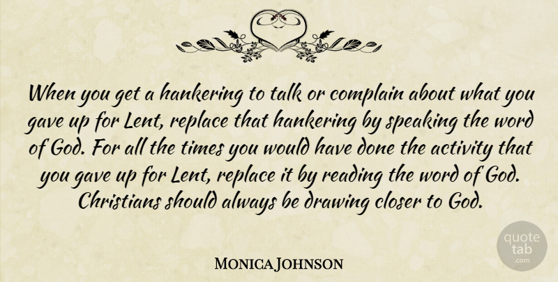 Monica Johnson Quote About Activity, Christians, Closer, Complain, Gave: When You Get A Hankering...