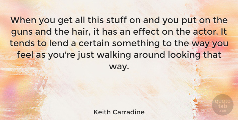 Keith Carradine Quote About Certain, Effect, Lend, Looking, Stuff: When You Get All This...