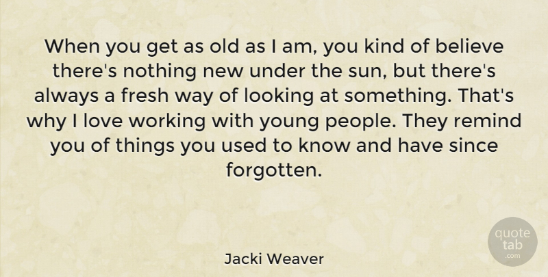 Jacki Weaver Quote About Believe, People, Way: When You Get As Old...