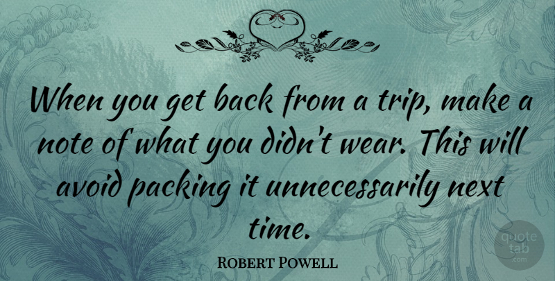 Robert Powell Quote About Avoid, Next, Note, Time: When You Get Back From...