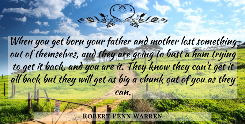 Robert Penn Warren Quote About Mother, Father, Trying: When You Get Born Your...