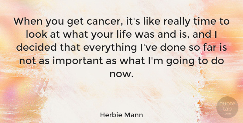 Herbie Mann Quote About Cancer, Important, Done: When You Get Cancer Its...