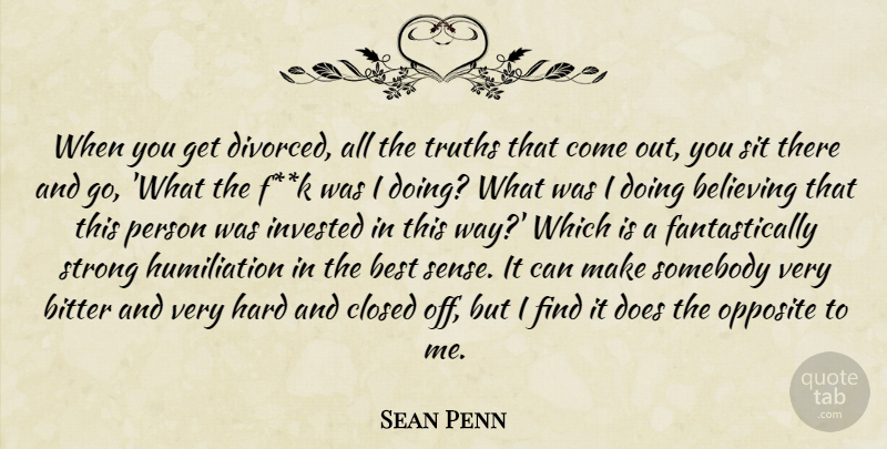 Sean Penn Quote About Strong, Believe, Opposites: When You Get Divorced All...