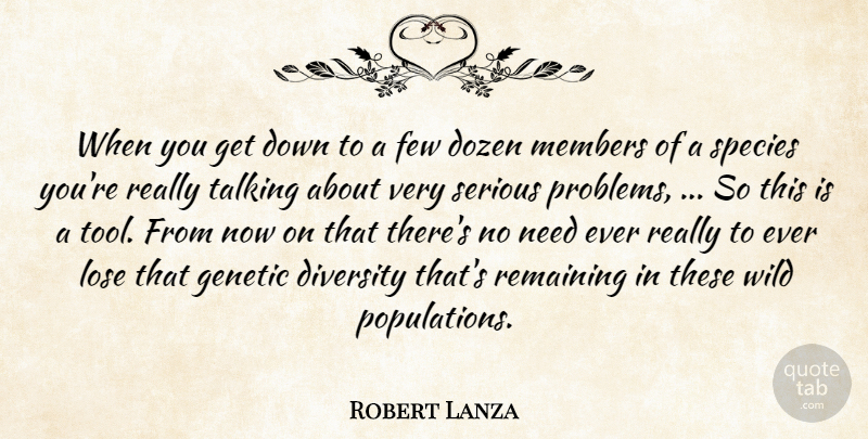 Robert Lanza Quote About Diversity, Dozen, Few, Genetic, Lose: When You Get Down To...