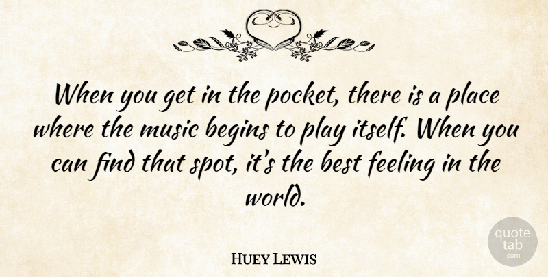 Huey Lewis Quote About Play, Feelings, World: When You Get In The...