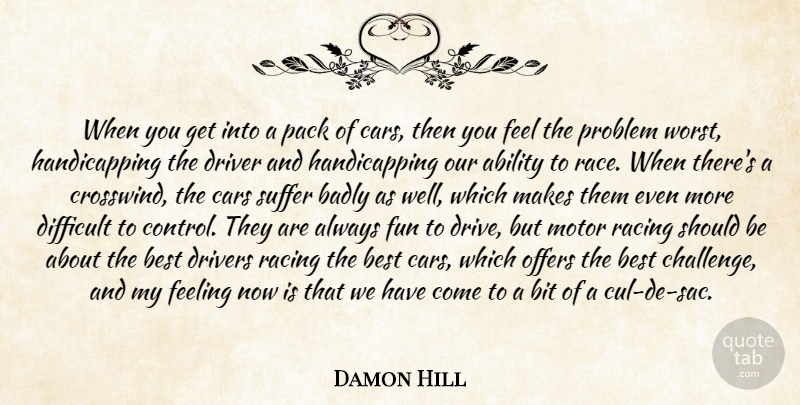 Damon Hill Quote About Ability, Badly, Best, Bit, Cars: When You Get Into A...