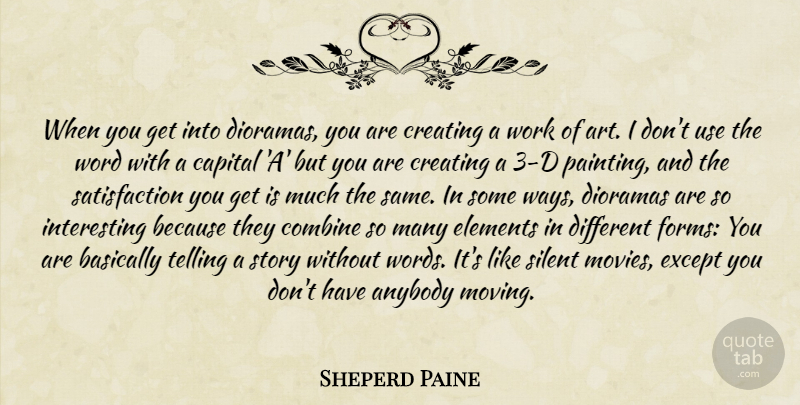 Sheperd Paine Quote About Anybody, Basically, Capital, Combine, Creating: When You Get Into Dioramas...