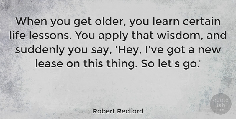 Robert Redford Quote About Apply, Certain, Life, Suddenly, Wisdom: When You Get Older You...