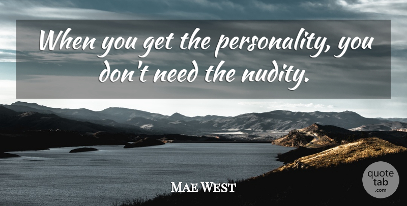 Mae West Quote About Personality, Needs, Nudity: When You Get The Personality...