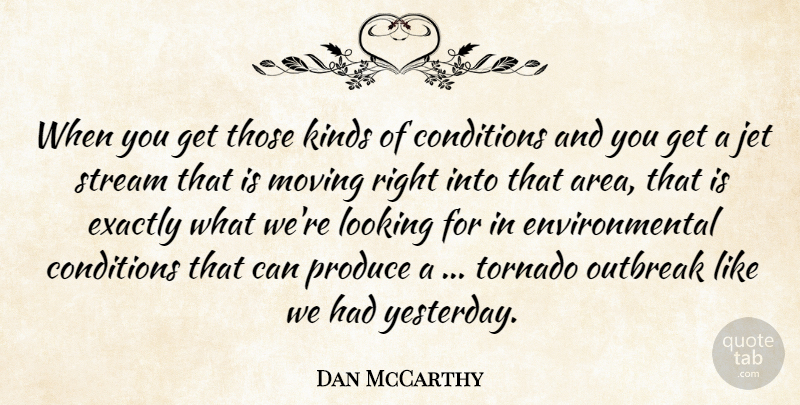Dan McCarthy Quote About Conditions, Environmental, Exactly, Jet, Kinds: When You Get Those Kinds...