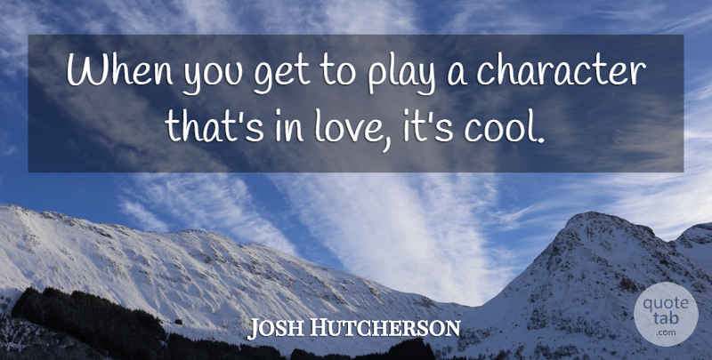 Josh Hutcherson Quote About Character, Play: When You Get To Play...