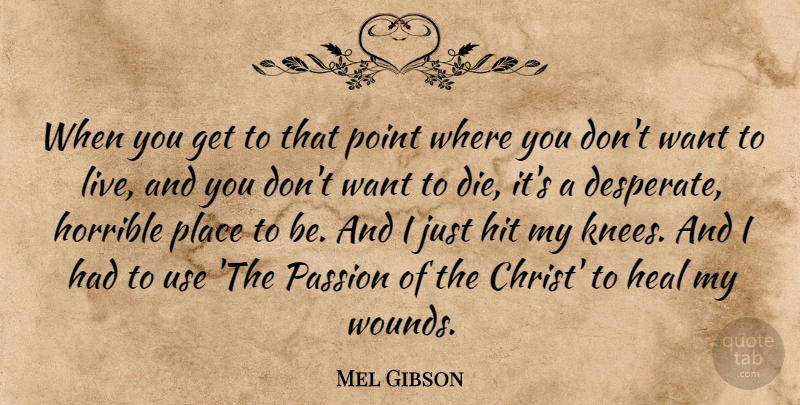 Mel Gibson Quote About Heal, Hit, Horrible: When You Get To That...
