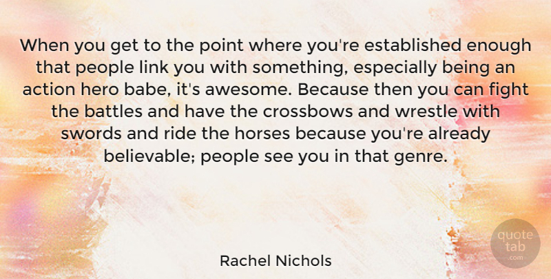 Rachel Nichols Quote About Battles, Horses, Link, People, Point: When You Get To The...