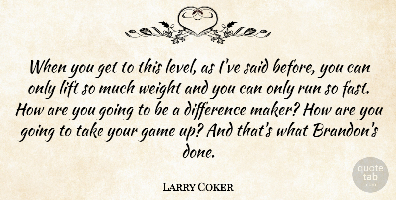 Larry Coker Quote About Difference, Game, Lift, Run, Weight: When You Get To This...