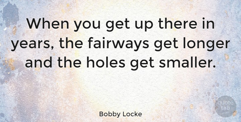 Bobby Locke Quote About undefined: When You Get Up There...