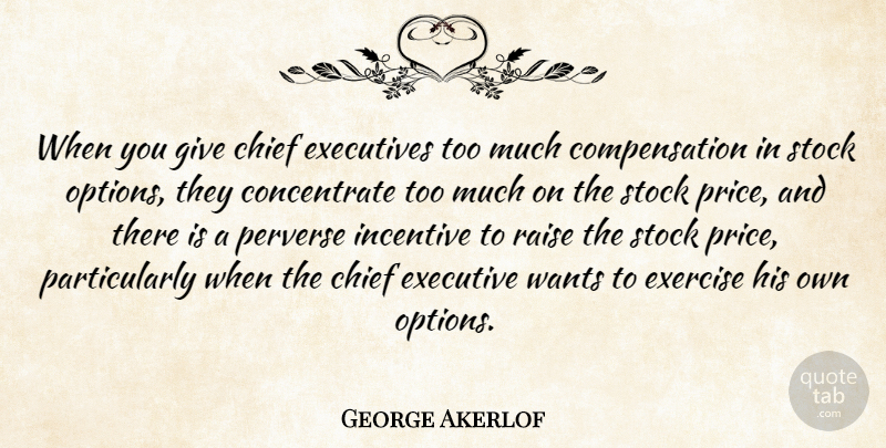 George Akerlof Quote About Chief, Executives, Incentive, Perverse, Raise: When You Give Chief Executives...