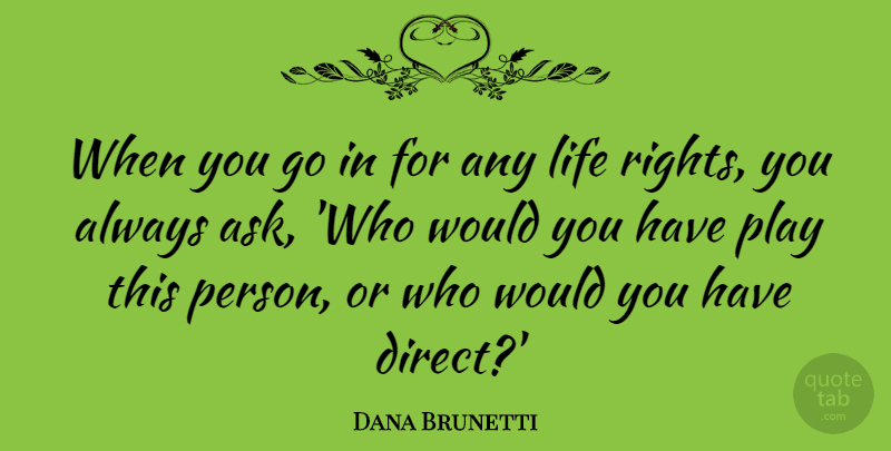 Dana Brunetti Quote About Life: When You Go In For...