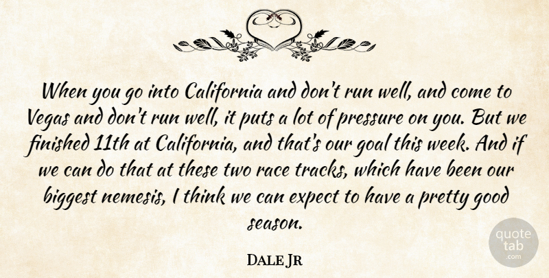 Dale Jr Quote About Biggest, California, Expect, Finished, Goal: When You Go Into California...