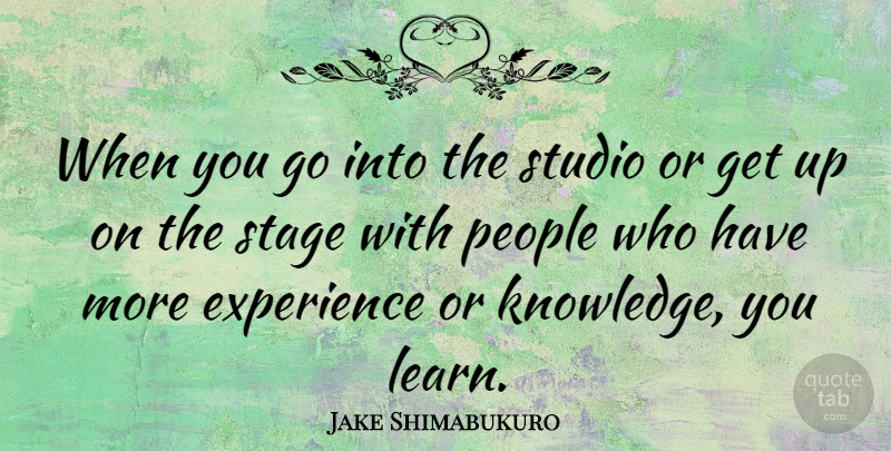 Jake Shimabukuro Quote About People, Get Up, Stage: When You Go Into The...