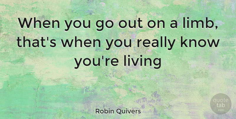 Robin Quivers Quote About Limbs, Knows: When You Go Out On...