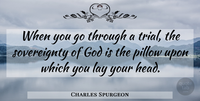 Charles Spurgeon Quote About Faith, Trials, Sovereignty: When You Go Through A...
