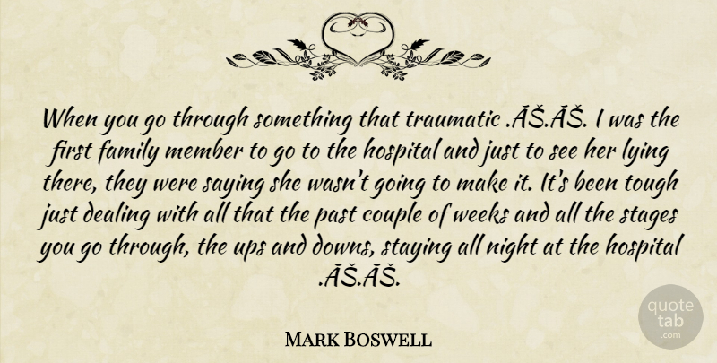 Mark Boswell Quote About Couple, Dealing, Family, Hospital, Lying: When You Go Through Something...