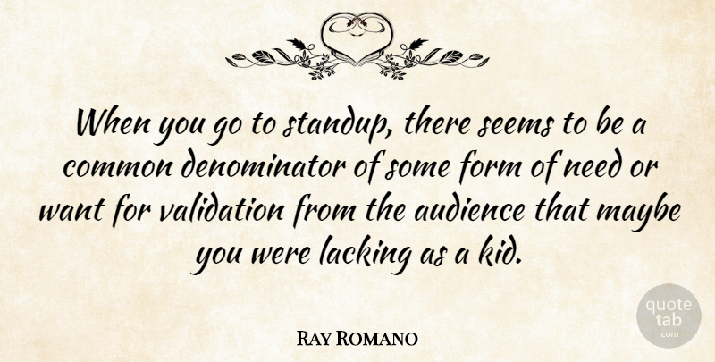 Ray Romano Quote About Kids, Validation, Comedian: When You Go To Standup...
