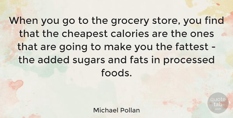 Michael Pollan Quote About Sugar, Grocery Stores, Fats: When You Go To The...