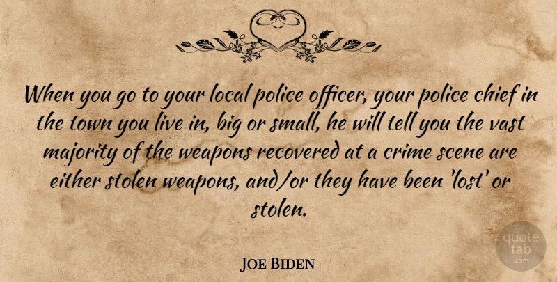 Joe Biden Quote About Chief, Either, Local, Majority, Police: When You Go To Your...