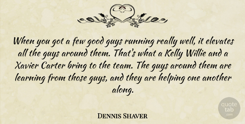 Dennis Shaver Quote About Bring, Carter, Elevates, Few, Good: When You Got A Few...