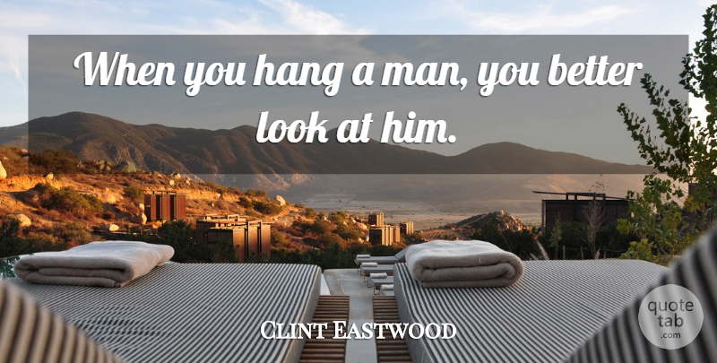 Clint Eastwood Quote About Men, Looks: When You Hang A Man...