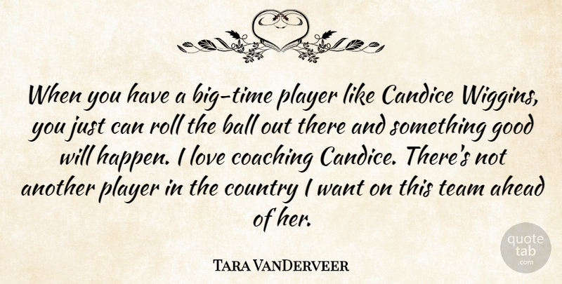 Tara VanDerveer Quote About Ahead, Ball, Coaching, Country, Good: When You Have A Big...