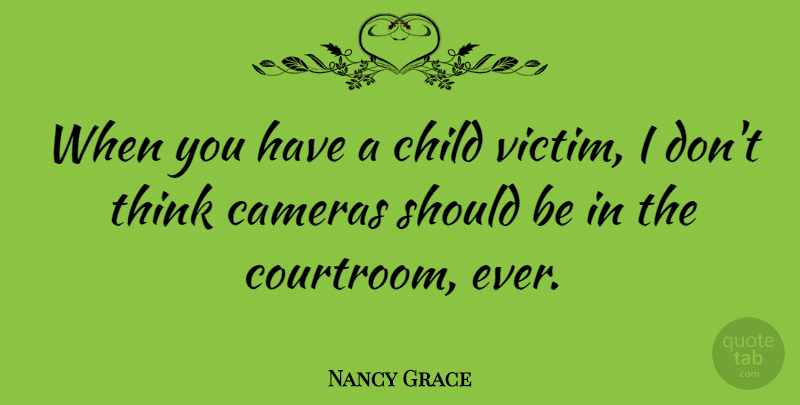 Nancy Grace Quote About Cameras: When You Have A Child...