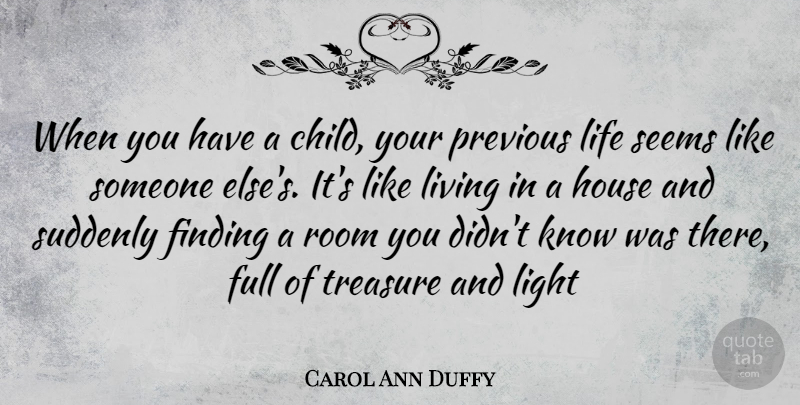 Carol Ann Duffy Quote About Children, Light, House: When You Have A Child...