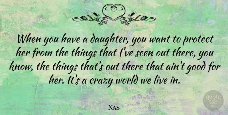 Nas Quote About Good, Protect, Seen: When You Have A Daughter...
