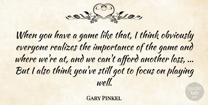 Gary Pinkel Quote About Afford, Focus, Game, Importance, Obviously: When You Have A Game...
