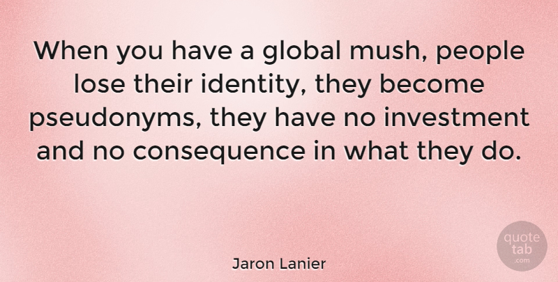 Jaron Lanier Quote About People, Identity, Pseudonyms: When You Have A Global...