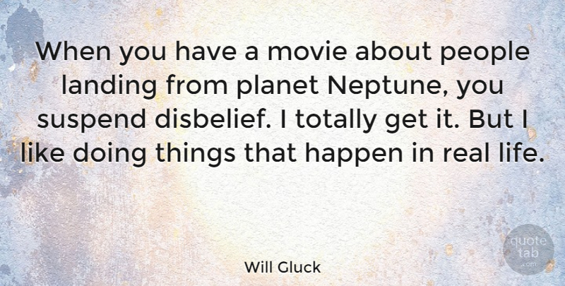 Will Gluck Quote About Real, People, Neptune: When You Have A Movie...
