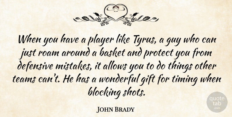 John Brady Quote About Basket, Blocking, Defensive, Gift, Guy: When You Have A Player...