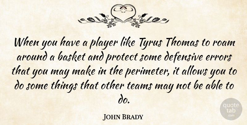 John Brady Quote About Basket, Defensive, Errors, Player, Protect: When You Have A Player...