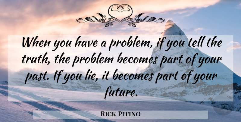 Rick Pitino Quote About Lying, Past, Telling The Truth: When You Have A Problem...